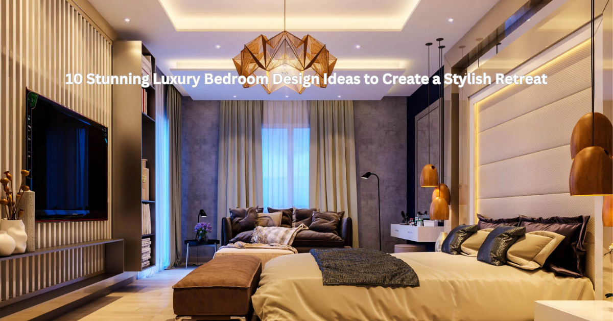 10 Stunning Luxury Bedroom Design Ideas to Create a Stylish Retreat