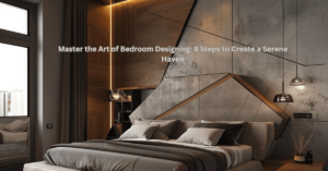 Master the Art of Bedroom Designing: 8 Steps to Create a Serene Haven