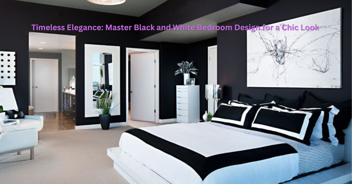 Timeless Elegance: Master Black and White Bedroom Design for a Chic Look